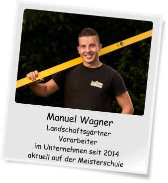 Manuel Wagner Landschaftsgärtner Vorarbeiter im Unternehmen seit 2014 aktuell auf der Meisterschule